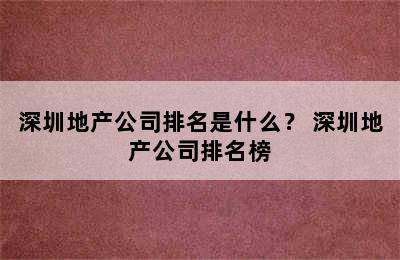 深圳地产公司排名是什么？ 深圳地产公司排名榜